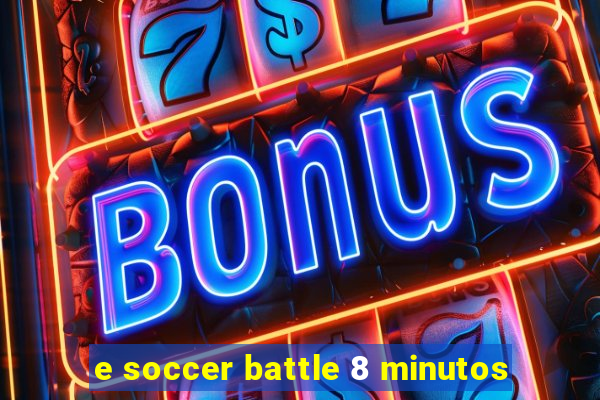 e soccer battle 8 minutos